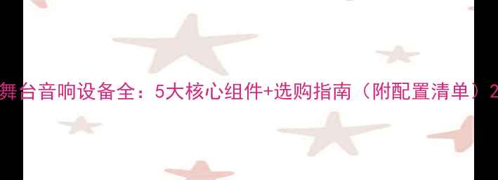 图片 舞台音响设备全：5大核心组件+选购指南（附配置清单）2