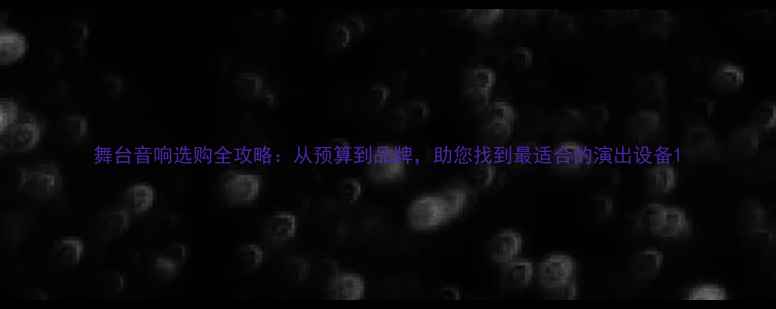 图片 舞台音响选购全攻略：从预算到品牌，助您找到最适合的演出设备1