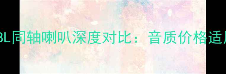 图片 芬朗VSJBL同轴喇叭深度对比：音质价格适用场景全
