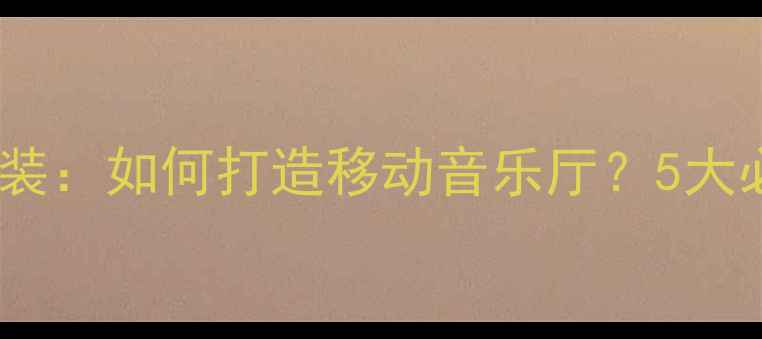图片 苏州专业无损汽车音响改装：如何打造移动音乐厅？5大必看技巧与推荐器材指南1