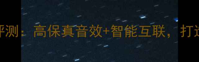 图片 英国之宝有源音响深度评测：高保真音效+智能互联，打造家庭影院终极解决方案