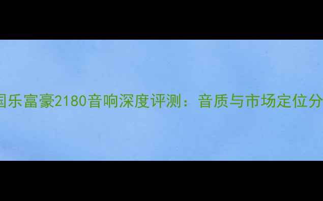图片 英国乐富豪2180音响深度评测：音质与市场定位分析1