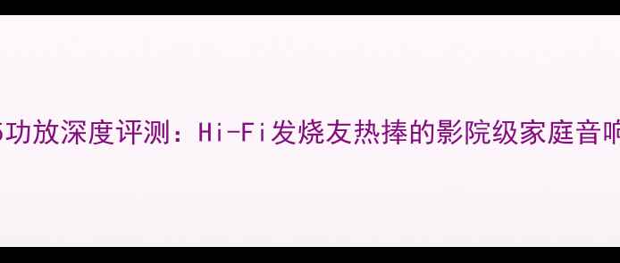 图片 英国力克75功放深度评测：Hi-Fi发烧友热捧的影院级家庭音响解决方案2