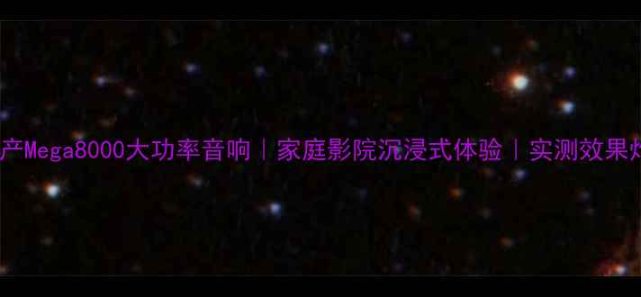 图片 英国原产Mega8000大功率音响｜家庭影院沉浸式体验｜实测效果炸裂！1