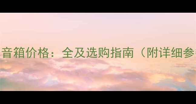 图片 英国将军音箱价格：全及选购指南（附详细参数对比）