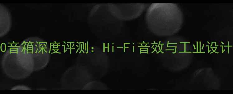 图片 英国美声760音箱深度评测：Hi-Fi音效与工业设计的完美融合