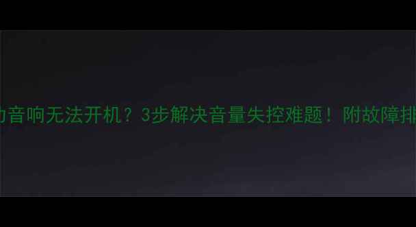 图片 英国莲功音响无法开机？3步解决音量失控难题！附故障排查指南1