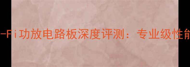 图片 英国谷之声Hi-Fi功放电路板深度评测：专业级性能与选购指南1