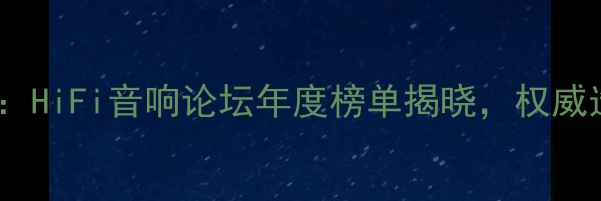 图片 英国路遥功放深度评测：HiFi音响论坛年度榜单揭晓，权威选购指南与用户口碑全1