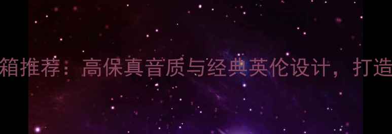 图片 英国进口书架音箱推荐：高保真音质与经典英伦设计，打造客厅音效新标杆