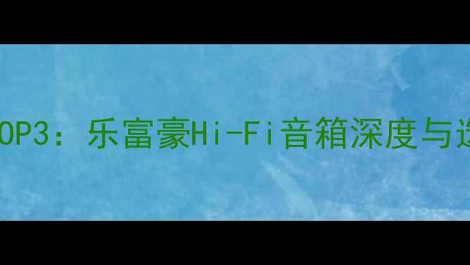 图片 英国进口高端音响品牌TOP3：乐富豪Hi-Fi音箱深度与选购指南（附实测数据）