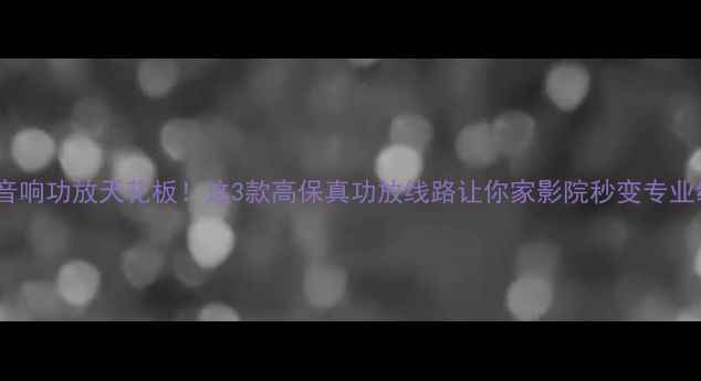 图片 英国音响功放天花板！这3款高保真功放线路让你家影院秒变专业级🎧1