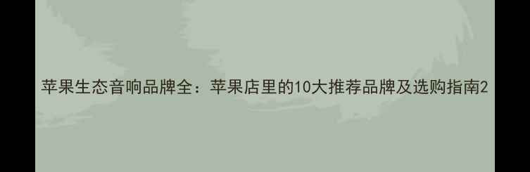 图片 苹果生态音响品牌全：苹果店里的10大推荐品牌及选购指南2