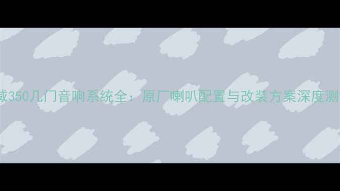图片 荣威350几门音响系统全：原厂喇叭配置与改装方案深度测评1