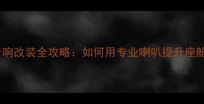 图片 荣威350音响改装全攻略：如何用专业喇叭提升座舱音效体验