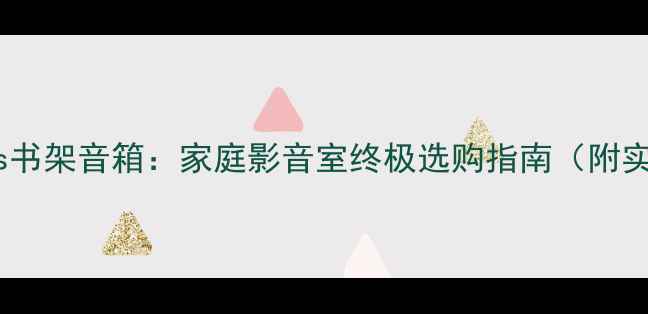 图片 落地音箱vs书架音箱：家庭影音室终极选购指南（附实测数据）1