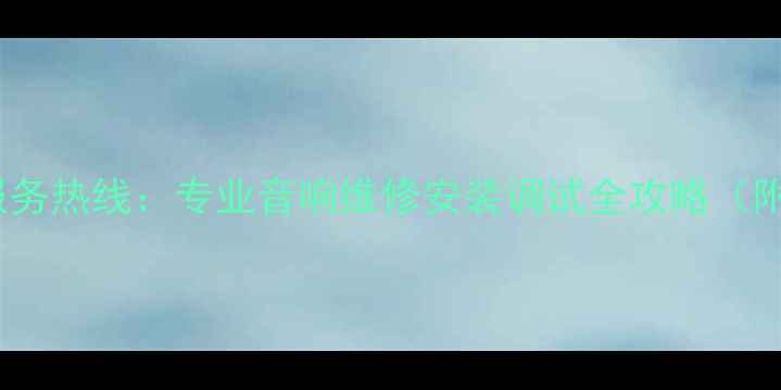 图片 蓝海音响24小时服务热线：专业音响维修安装调试全攻略（附免费咨询通道）1