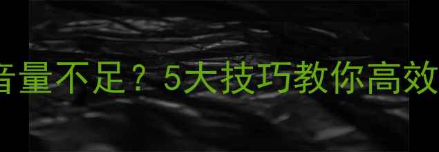 图片 蓝牙音响音量不足？5大技巧教你高效放大音质1