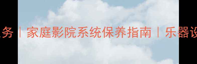 图片 衡水专业音响维修服务｜家庭影院系统保养指南｜乐器设备维修保养全攻略1