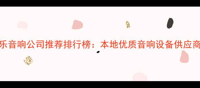 图片 西安专业娱乐音响公司推荐排行榜：本地优质音响设备供应商及服务指南