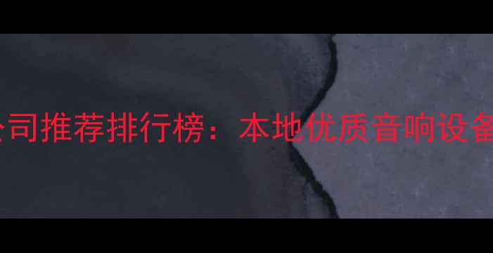 图片 西安专业娱乐音响公司推荐排行榜：本地优质音响设备供应商及服务指南1