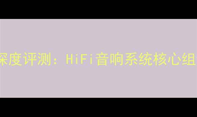 图片 西电101前级功放深度评测：HiFi音响系统核心组件性能与搭配指南