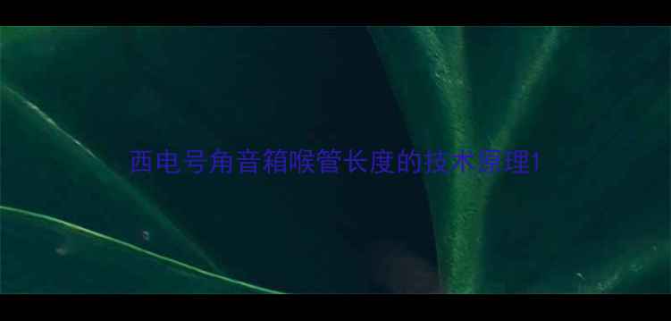 图片 西电号角音箱喉管长度的技术原理1