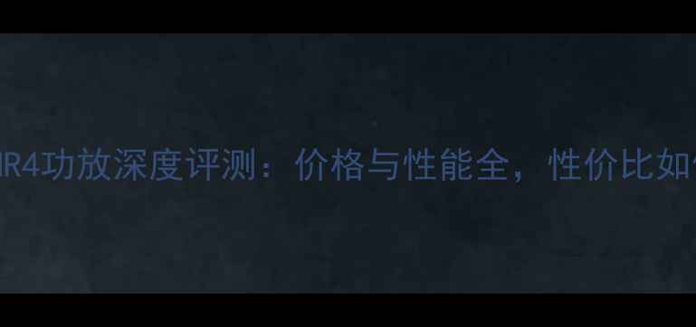 图片 诗蔓HR4功放深度评测：价格与性能全，性价比如何？2