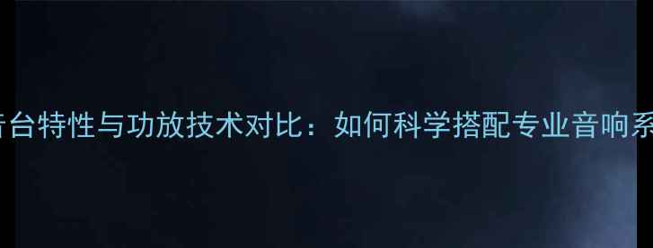 图片 调音台特性与功放技术对比：如何科学搭配专业音响系统1