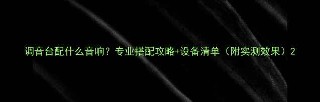 图片 调音台配什么音响？专业搭配攻略+设备清单（附实测效果）2