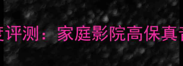 图片 豪杰奥斯卡9音箱深度评测：家庭影院高保真音效系统与选购指南1