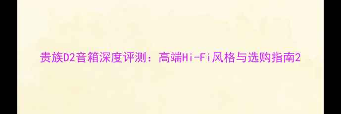 图片 贵族D2音箱深度评测：高端Hi-Fi风格与选购指南2