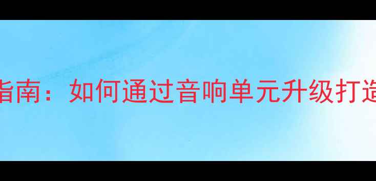 图片 超低音改装终极指南：如何通过音响单元升级打造震撼低音效果？