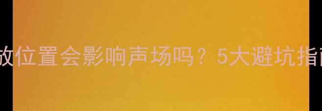 图片 超低音音箱摆放位置会影响声场吗？5大避坑指南及专业解答1