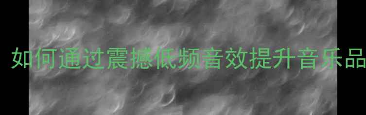 图片 超低频音响深度：如何通过震撼低频音效提升音乐品质与沉浸体验？1