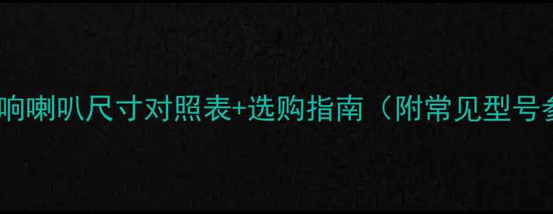 图片 超全干货音响喇叭尺寸对照表+选购指南（附常见型号参数详解）1