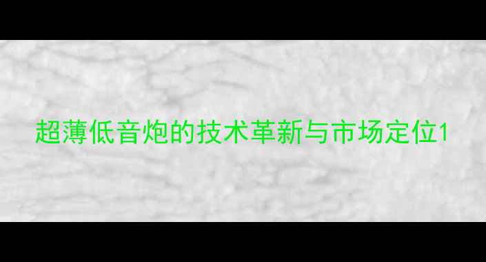 图片 超薄低音炮的技术革新与市场定位1