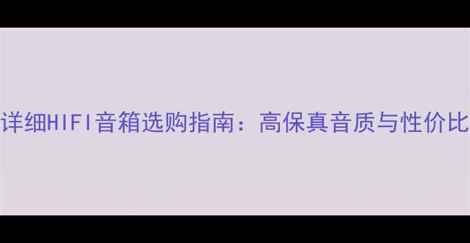 图片 超详细HIFI音箱选购指南：高保真音质与性价比全