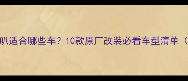 图片 车型指南6x9喇叭适合哪些车？10款原厂改装必看车型清单（附安装技巧）2