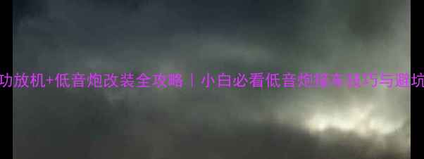 图片 车载功放机+低音炮改装全攻略｜小白必看低音炮接车技巧与避坑指南