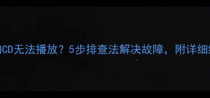 图片 车载音响CD无法播放？5步排查法解决故障，附详细维修指南