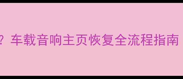 图片 车载音响无法返回主界面？车载音响主页恢复全流程指南（故障排查与解决教程）1