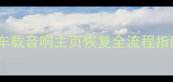 图片 车载音响无法返回主界面？车载音响主页恢复全流程指南（故障排查与解决教程）2
