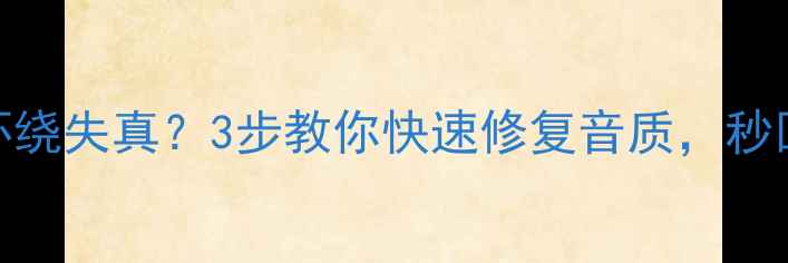 图片 车载音响立体环绕失真？3步教你快速修复音质，秒回影院级沉浸感