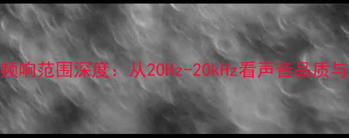 图片 车载音响频响范围深度：从20Hz-20kHz看声音品质与选配指南