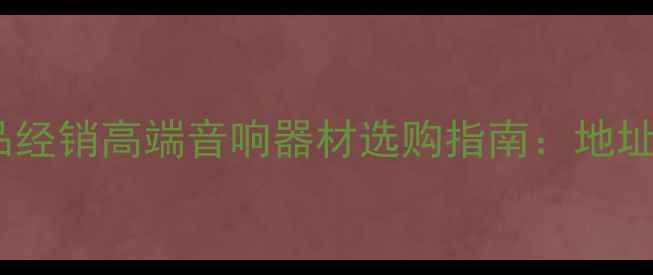 图片 达尼音箱广州正品经销高端音响器材选购指南：地址、价格、售后全2