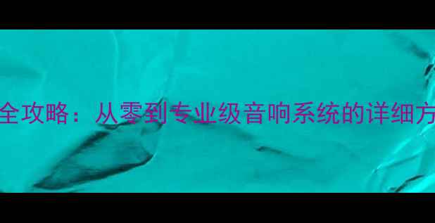 图片 途胜音响改装全攻略：从零到专业级音响系统的详细方案与避坑指南