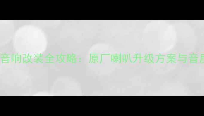 图片 途观L后座音响改装全攻略：原厂喇叭升级方案与音质提升技巧