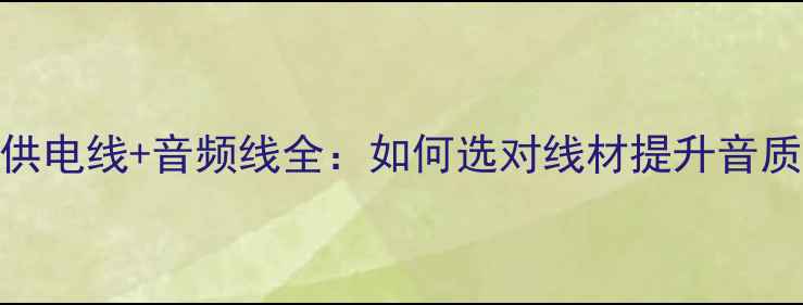 图片 避坑指南低音炮供电线+音频线全：如何选对线材提升音质（附实测对比）