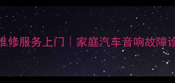 图片 重庆专业音响维修服务上门｜家庭汽车音响故障诊断与维修指南